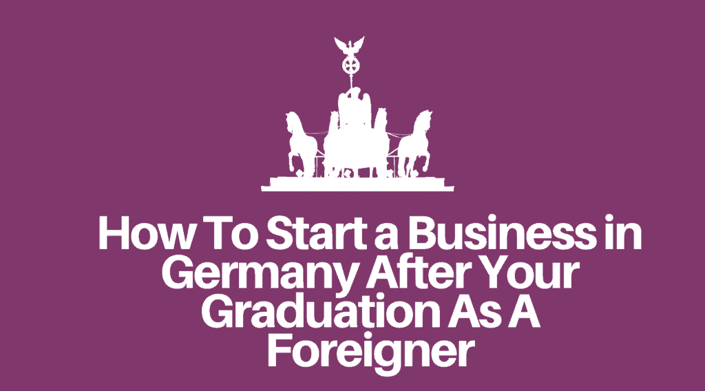 How To Start a Business in Germany After Your Graduation As A Foreigner