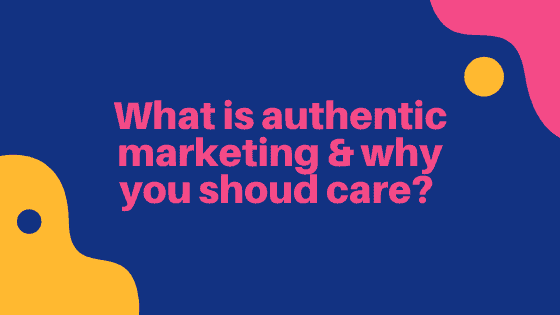 a 11 what is authentic marketing why you shoud care