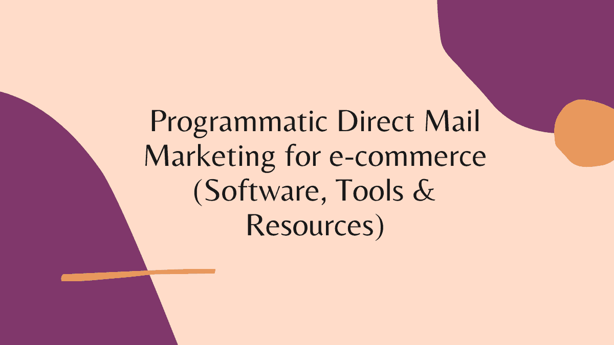 Programmatic Direct Mail Marketing for e-commerce (Software, Tools & Resources)